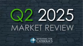 Global Markets Shine in Q2 2025: Key Insights for Catholic Investors